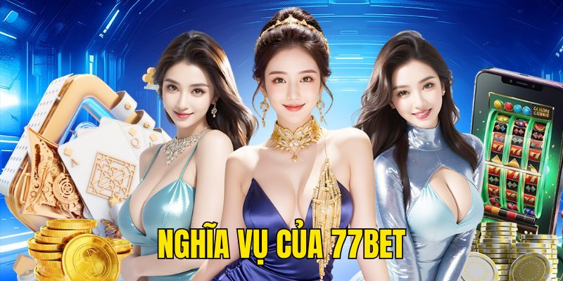 Nghĩa vụ của 77BET trong chính sách điều khoản