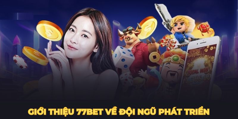 Giới thiệu 77BET về đội ngũ phát triển.