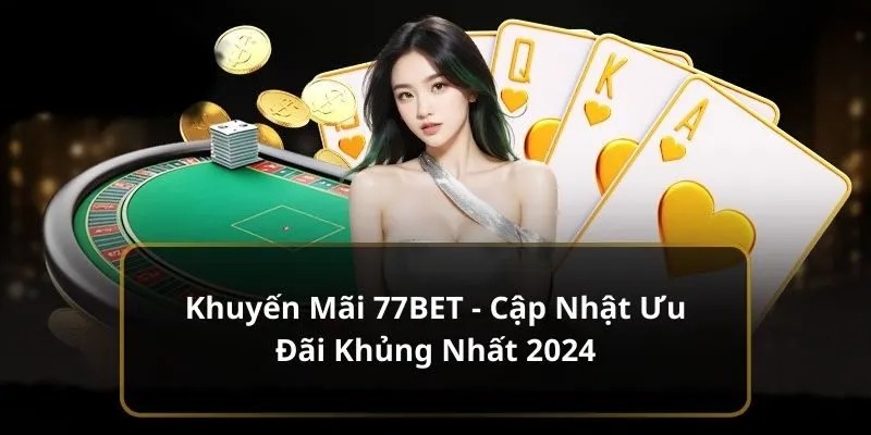 Các chương trình khuyến mãi 77bet có những ưu điểm gì